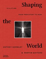 Shaping the World: Sculpture from Prehistory to Now
