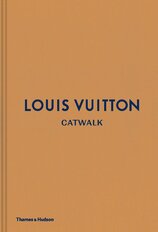 Louis Vuitton Catwalk: The Complete Fashion Collections