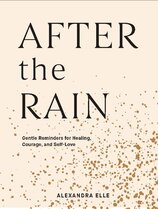 After the Rain: Gentle Reminders for Healing, Courage, and Self–Love