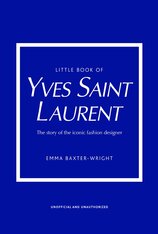 Little Book of Yves Saint Laurent: The Story of the Iconic Fashion House