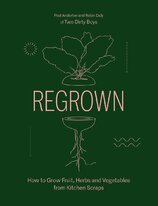 Regrown: How to Grow Fruit, Herbs and Vegetables from Kitchen Scraps