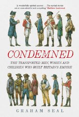 Condemned: The Transported Men, Women and Children Who Built Britain's Empire