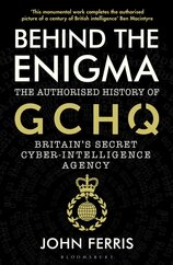 Behind the Enigma: The Authorised History of GCHQ, Britain’s Secret Cyber–Intelligence Agency