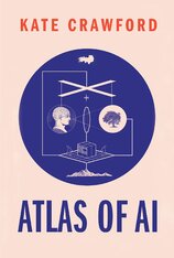 Atlas of AI: Power, Politics, and the Planetary Costs of Artificial Intelligence