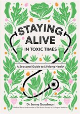 Staying Alive in Toxic Times: A Seasonal Guide to Lifelong Health