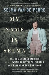 My Name Is Selma. The remarkable memoir of a Jewish Resistance fighter and Ravensbrück survivor