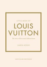 Little Book of Louis Vuitton: The Story of the Iconic Fashion House