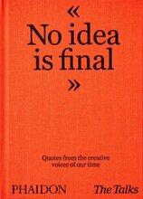 The Talks: No Idea Is Final. Quotes from the Creative Voices of our Time