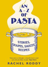 An A–Z of Pasta: Stories, Shapes, Sauces, Recipes