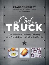 The Chef in a Truck: The Fabulous Culinary Odyssey of a French Pastry Chef in California