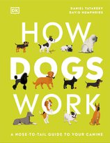 How Dogs Work: A Head–to–Tail Guide to Your Canine