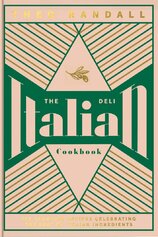 The Italian Deli Cookbook: 100 Glorious Recipes Celebrating the Best of Italian Ingredients