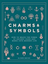 Charms & Symbols: How to Weave the Power of Ancient Signs and Marks into Modern Life