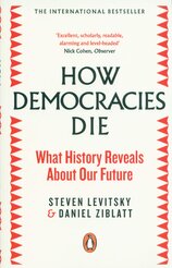 How Democracies Die: What History Reveals About Our Future