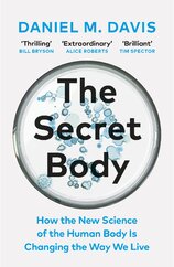 The Secret Body: How the New Science of the Human Body Is Changing the Way We Live