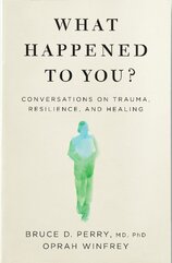 What Happened to You? Conversations on Trauma, Resilience, and Healing