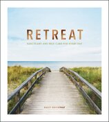 Retreat: Sanctuary and Self–Care for Every Day