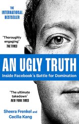 An Ugly Truth: Inside Facebook's Battle for Domination