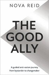The Good Ally. A Guided Anti–racism Journey from Bystander to Changemaker