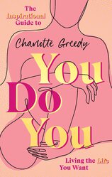 You Do You. The Inspirational Guide To Getting The Life You Want