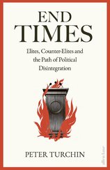 End Times: Elites, Counter–Elites and the Path of Political Disintegration