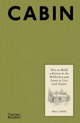 Cabin: How to Build a Retreat in the Wilderness and Learn to Live With Nature