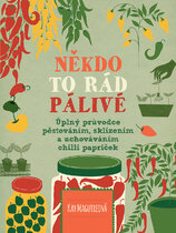 Někdo to rád pálivé – Úplný průvodce pěstováním, sklízením a uchováváním chilli papriček