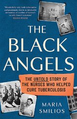The Black Angels. The Untold Story of the Nurses Who Helped Cure Tuberculosis