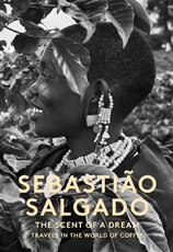 Sebastiao Salgado: The Scent of a Dream – Travels in the World of Coffee