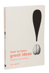 How to Have Great Ideas: A Guide to Creative Thinking