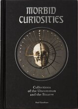Morbid Curiosities: Collections of the Uncommon and the Bizarre