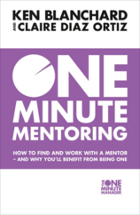 One Minute Mentoring: How to Find and Work with a Mentor – and Why You'll Benefit from Being One