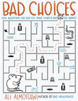 Bad Choices: How Algorithms Can Help You Think Smarter and Live Happier