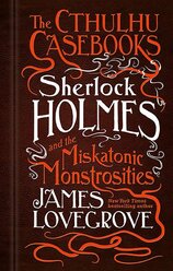The Cthulhu Casebooks – Sherlock Holmes and the Miskatonic Monstrosities