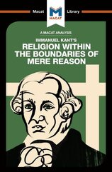 Immanuel Kant’s Religion Within the Boundaries of Mere Reason (A Macat Analysis)
