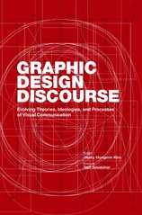 Graphic Design Discourse: Evolving Theories, Ideologies, and Processes of Visual Communication