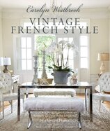 Carolyn Westbrook: Vintage French Style – Homes and gardens inspired by a love of France