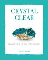 Crystal Clear: Change your energy, heal your life