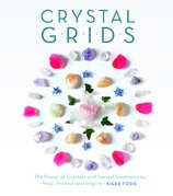 Crystal Grids: The Power of Crystals and Sacred Geometry to Heal, Protect, and Inspire