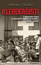 Klérofašisti: Slovenskí kňazi a pokušenie radikálnej politiky (1935–1945)