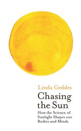 Chasing the Sun: The New Science of Sunlight and How it Shapes Our Bodies and Minds
