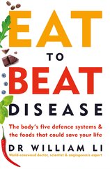 Eat to Beat Disease: The Body’s Five Defence Systems and the Foods that Could Save Your Life