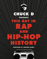 Chuck D Presents This Day in Rap and Hip–Hop History