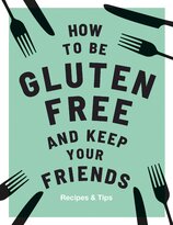 How to be Gluten–Free and Keep Your Friends