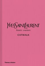 Yves Saint Laurent Catwalk: The Complete Haute Couture Collections 1962–2002
