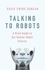 Talking to Robots: A Brief Guide to Our Human–Robot Futures