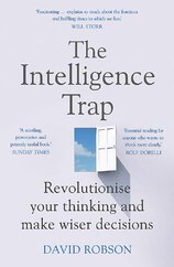 The Intelligence Trap: Revolutionise your Thinking and Make Wiser Decisions