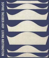 Sophie Taeuber–Arp: Living Abstraction