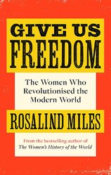 Give Us Freedom: The Women who Revolutionised the Modern World