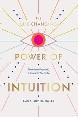 The Life–Changing Power of Intuition: Tune into Yourself, Transform Your Life